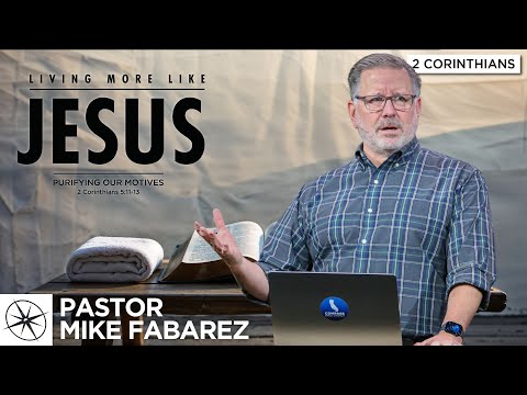 Living More Like Jesus: Purifying Our Motives (2 Corinthians 5:11-13) | Pastor Mike Fabarez