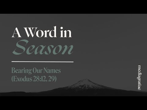 A Word in Season: Bearing Our Names (Exodus 28:12, 29)