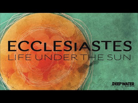 Life Under the Sun - week 1 - (Ecclesiastes 1:1-18)