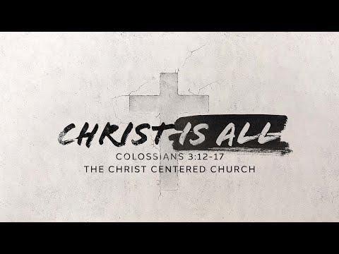 Christ Is All: Colossians 3:12-17