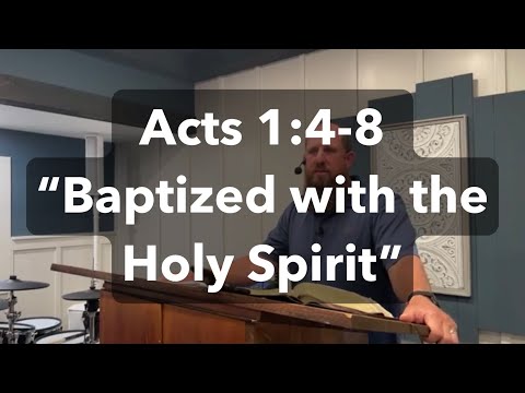 Acts 1:4-8 "Baptized with the Holy Spirit"