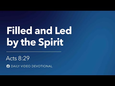 Filled and Led by the Spirit | Acts 8:29 | Our Daily Bread Video Devotional