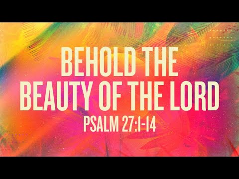 Psalm 27:1-14 | Behold the Beauty of the Lord | Pastor Rich Jones