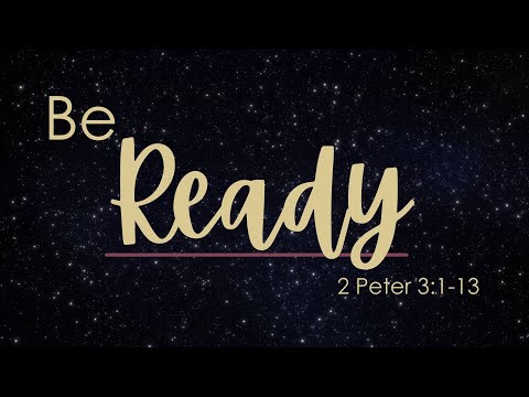 2 Peter 3:1-13 - Be Ready