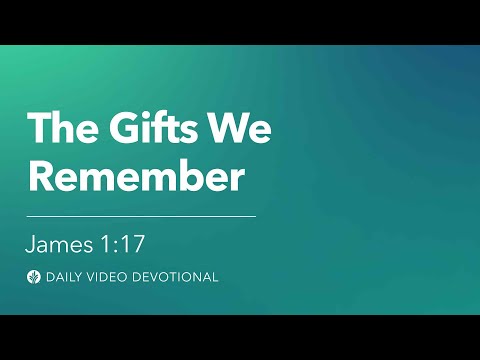 The Gifts We Remember | James 1:17 | Our Daily Bread Video Devotional