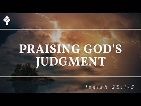 Praising God's Judgment || Isaiah 25:1-5 (GBC Sunday Sermon 2-7-2021)