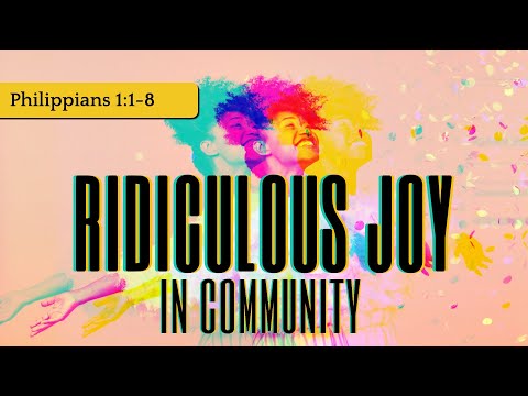 Ridiculous Joy #1 - In Community (Philippians 1:1-8) | Dr. Kurt Bjorklund | June 5-6, 2021