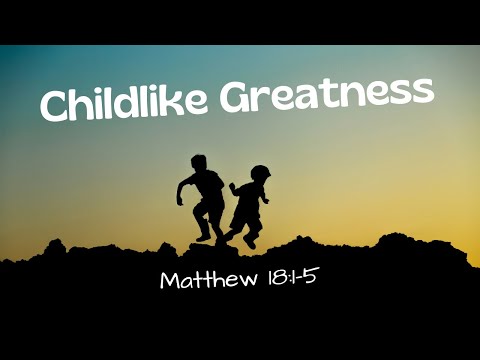 Childlike Greatness [ Matthew 18:1-5 ] by Tim Cantrell