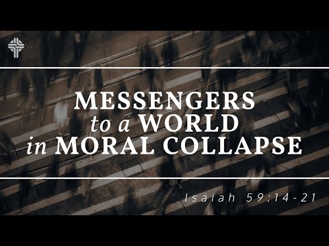 Messengers to a World in Moral Collapse || Isaiah 59:14-21 (GBC Sunday Sermon 5-16-21)