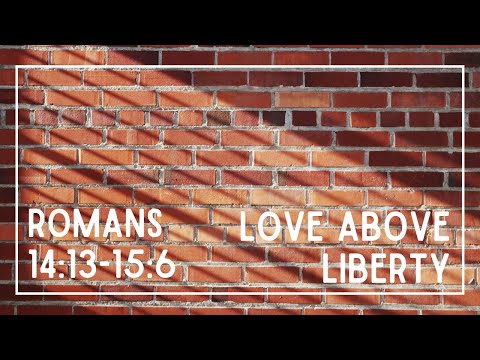 Love above Liberty Romans 14:13-15:6 11/29/20