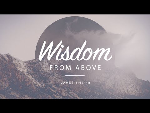 Wisdom from Above: James 3:13-18