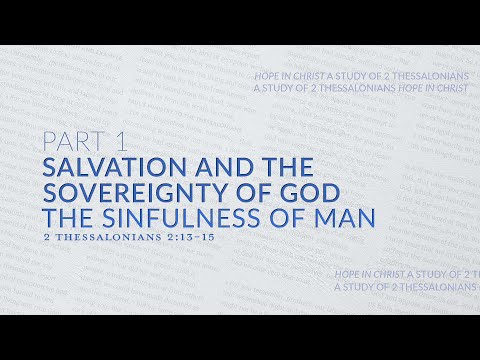 Salvation and the Sovereignty of God, Part I: The Sinfulness of Man | 2 Thessalonians 2:13-15