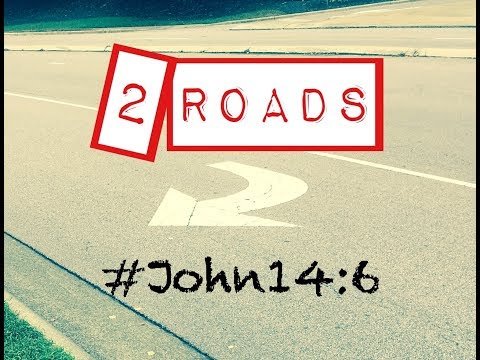 2 ROADS (John 14:6)