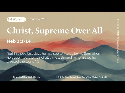 [EM 5/12/2024]   Christ, Supreme Over All  (Hebrews 1:1-14)