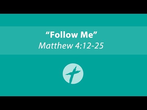 "Follow Me" - Matthew 4:12-25