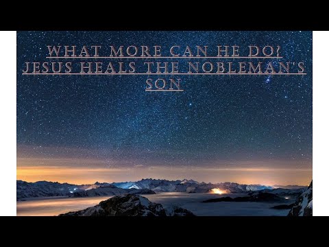 What more can He Do?  John 4:45-54 The Healing of the Nobleman's Son