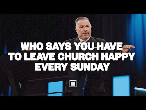 Who Says You Have to Leave Church Happy I Tim Dilena