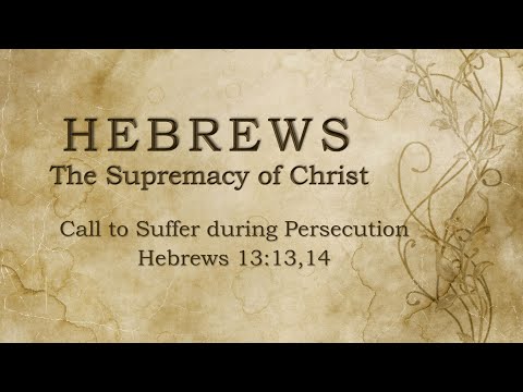 Call to Suffer during Persecution - Hebrews 13:13,14