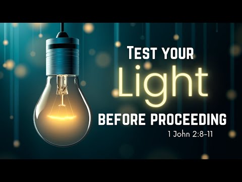 Test Your Light Before Proceeding // 1 john 2:8-11
