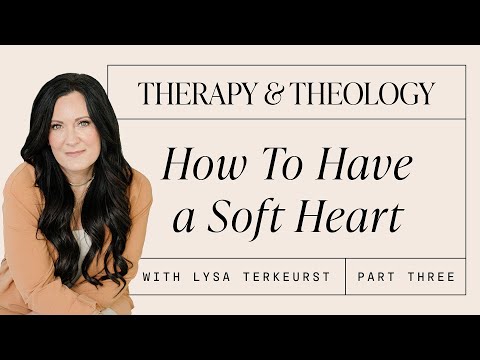 Therapy & Theology: How To Have a Soft Heart With Lysa TerKeurst: Part 3