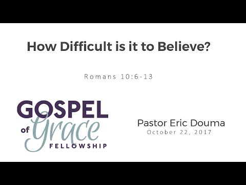 How Difficult is it to Believe? (Romans 10:6-13)