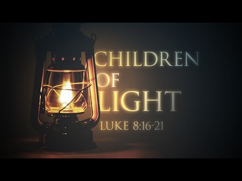 Luke 8:16-21 "Children of Light"