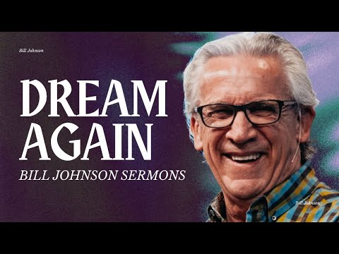 God Wants to Breathe Life Into Your Dreams - Best of Bill Johnson Sermons | Bethel Church