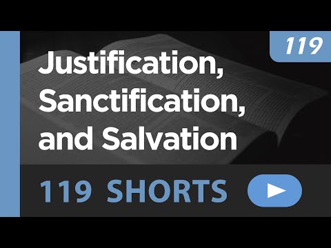 Justification, Sanctification, and Salvation – Understanding the Relationship