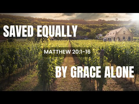 Saved Equally By Grace Alone [ Matthew 20:1-16 ] by Tim Cantrell