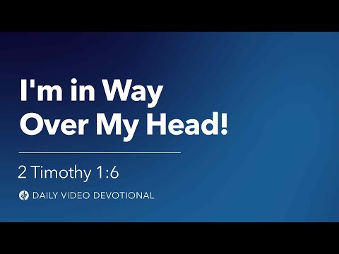 I’m in Way Over My Head! | 2 Timothy 1:6 | Our Daily Bread Video Devotional