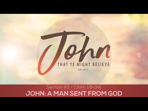 John: A Man Sent From God (John 1:6-34) - [Series: The Gospel of John / Sermon: #3]