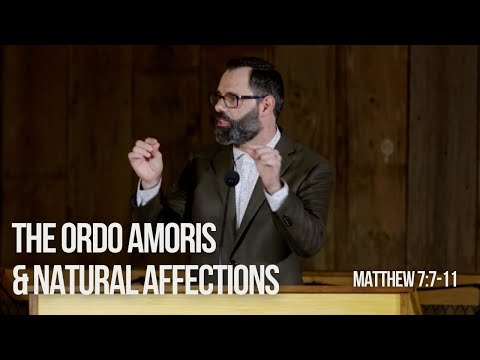 The Ordo Amoris & Natural Affections | Matthew 7:7-11