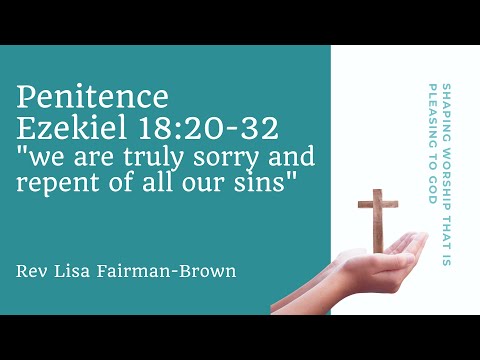 Penitence - Ezekiel 18:20-32"we are truly sorry and repent of all our sins"