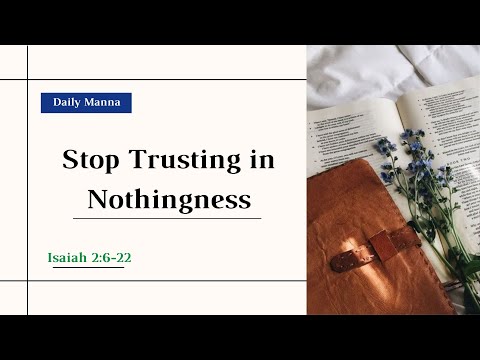 "Stop Trusting in Nothingness" (Isaiah 2:6-22) - Daily Manna - 05/06/2022