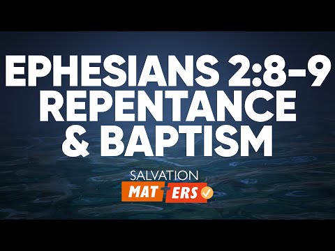 Ephesians 2:8-9, Repentance, and Baptism | Salvation Matters