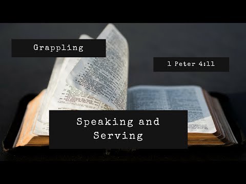 Grappling | Speaking and Serving (1 Peter 4:11)