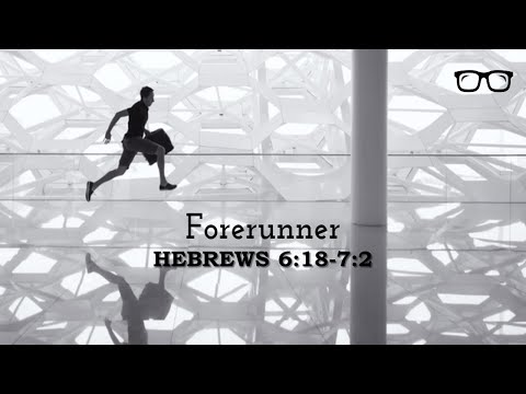 "The Forerunner" Hebrews 6:18-7:2