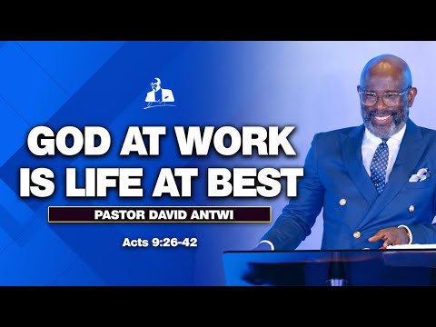 God At Work Is Life At Best | David Antwi | Acts 9:26-42