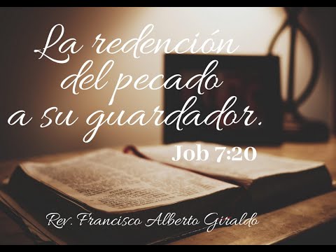 Tema: La redención del pecador a su guardador.| Job 7:20 | Rev. Francisco A. Giraldo.