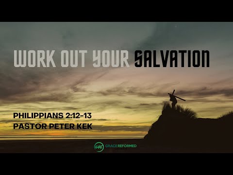 Work Out Your Salvation | Peter Kek | Philippians 2:12-13