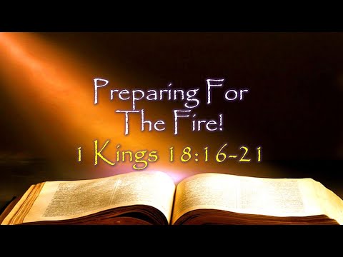 Preparing For the Fire - I Kings 18:16-21