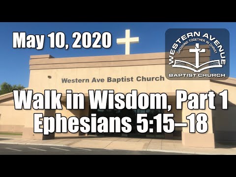 WABC Sunday Service - May 10, 2020 (Walk in Wisdom, Part 1 - Ephesians 5:15-18)