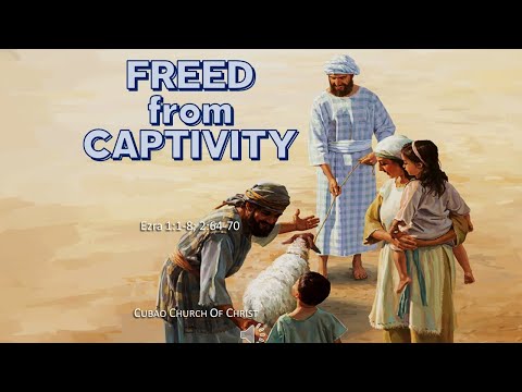 FREED FROM CAPTIVITY Ezra 1:1-8, 11; 2:64-70