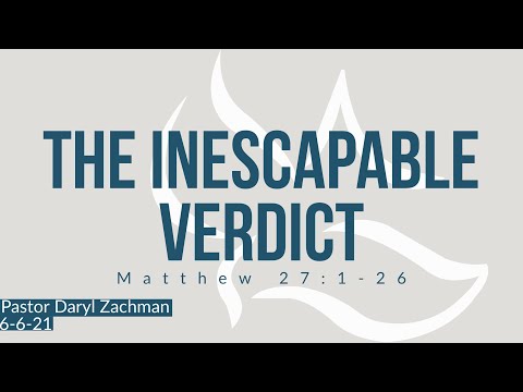 THE INESCAPABLE VERDICT | MATTHEW 27:1-26 | PASTOR DARYL ZACHMAN