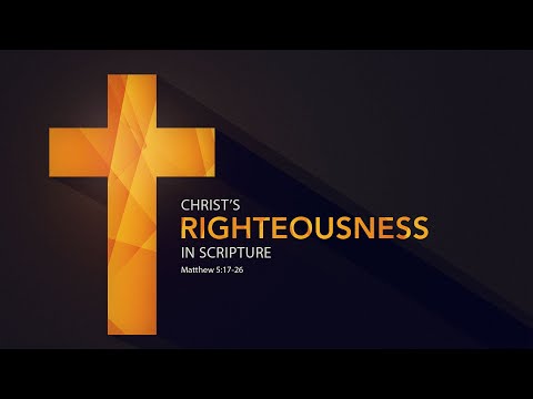 Matthew 5:17-26 - Christ’s Righteousness in Scripture