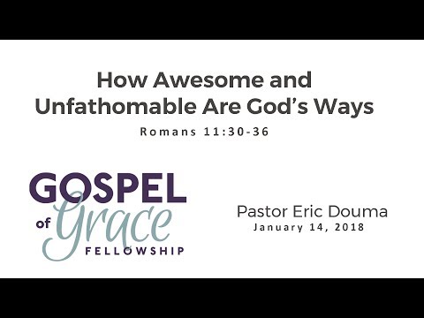 How Awesome and Unfathomable Are God's Ways (Romans 11:30-36)