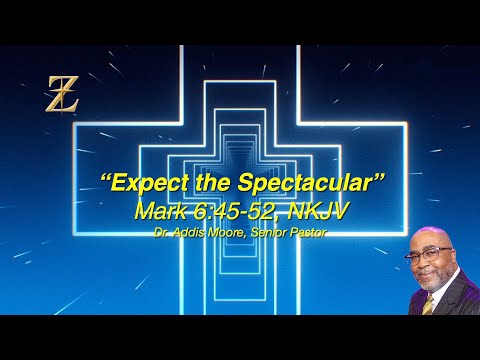 "Expect the Spectacular" Mark 6:45-52; Rev. Dr. Addis Moore, Senior Pastor; 11 AM 9/4/22