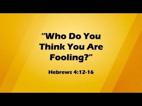 "Who Do You Think You Are Fooling?" Hebrews 4:12-16