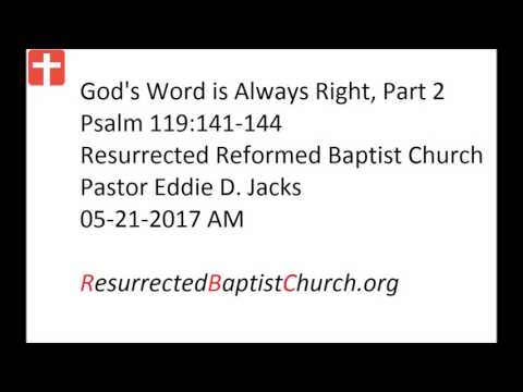 05-21-2017 AM Pastor Eddie Jacks, Psalm 119:141-144 God's Word is Always Right, Part 2