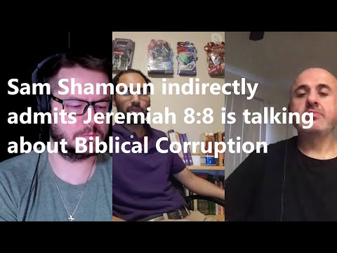 Sam Shamoun indirectly admits Jeremiah 8:8 is talking about Biblical corruption & commentary on it